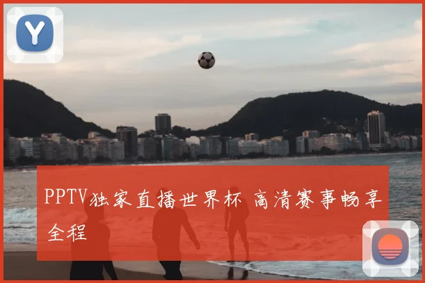 PPTV独家直播世界杯 高清赛事畅享全程