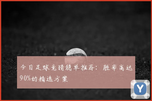 今日足球竞猜稳单推荐：胜率高达90%的精选方案