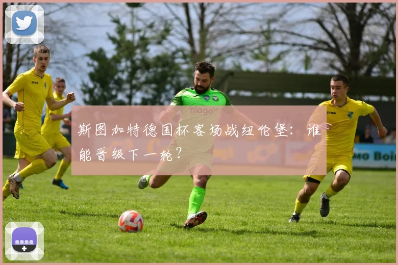 斯图加特德国杯客场战纽伦堡:谁能晋级下一轮?