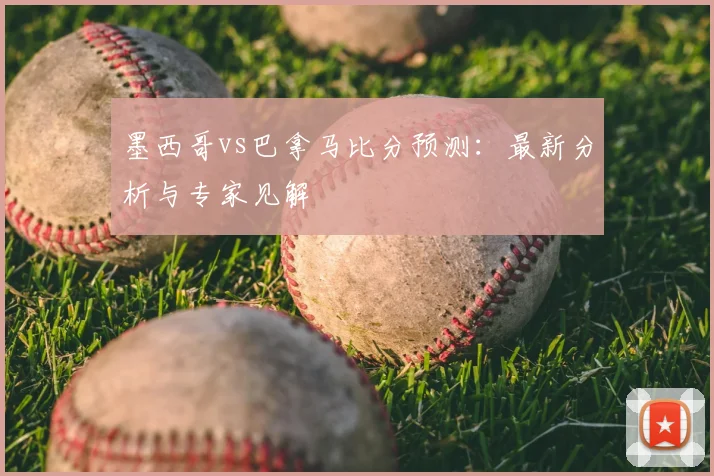 墨西哥vs巴拿马比分预测：最新分析与专家见解
