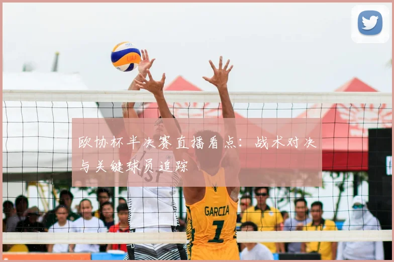 欧协杯半决赛直播看点：战术对决与关键球员追踪