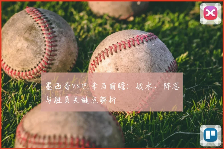 墨西哥vs巴拿马前瞻：战术、阵容与胜负关键点解析
