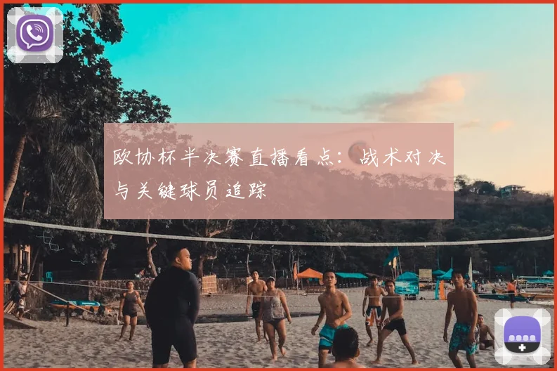 欧协杯半决赛直播看点：战术对决与关键球员追踪