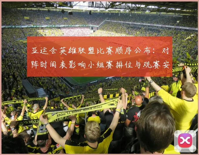 亚运会英雄联盟比赛顺序公布：对阵时间表影响小组赛排位与观赛安排